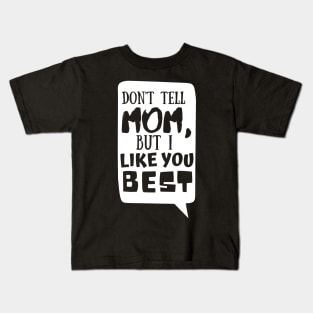 Dont tell mom I like you best | Father's Day Kids T-Shirt